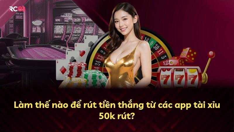 Làm thế nào để rút tiền thắng từ các app tài xỉu 50k rút?