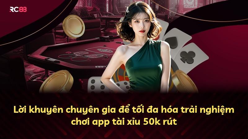 Lời khuyên chuyên gia để tối đa hóa trải nghiệm chơi app tài xỉu 50k rút