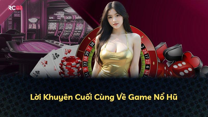 Lời Khuyên Cuối Cùng Về Game Nổ Hũ