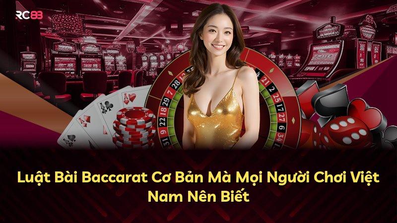 Luật Bài Baccarat Cơ Bản Mà Mọi Người Chơi Việt Nam Nên Biết