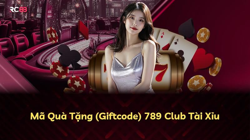 Mã Quà Tặng (Giftcode) 789 Club Tài Xỉu