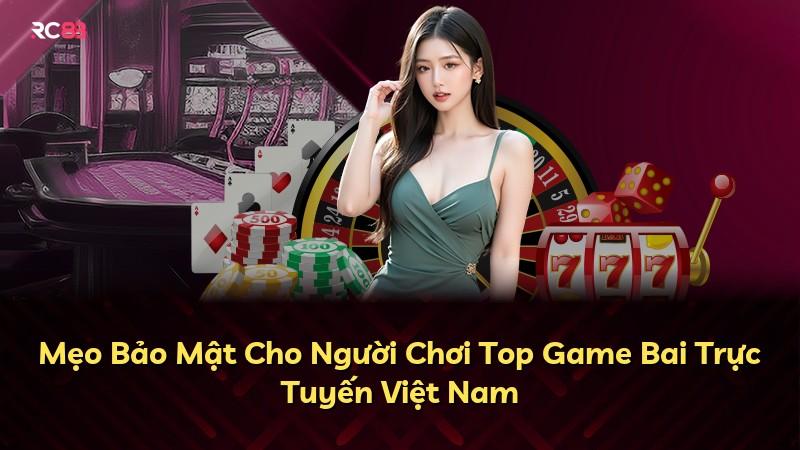 Mẹo Bảo Mật Cho Người Chơi Top Game Bai Trực Tuyến Việt Nam