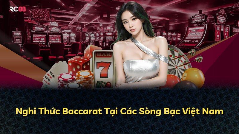 Nghi Thức Baccarat Tại Các Sòng Bạc Việt Nam