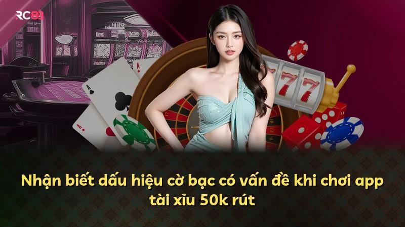 Nhận biết dấu hiệu cờ bạc có vấn đề khi chơi app tài xỉu 50k rút