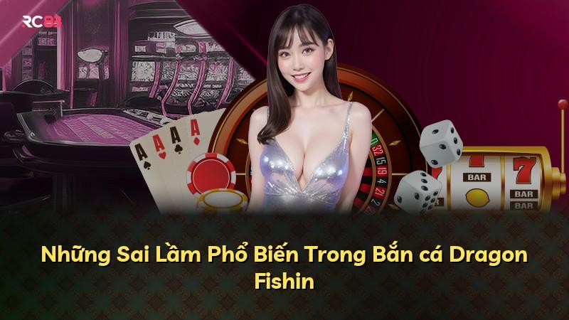 Những Sai Lầm Phổ Biến Trong Bắn cá Dragon Fishin
