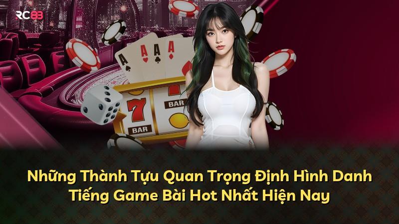 Những Thành Tựu Quan Trọng Định Hình Danh Tiếng Game Bài Hot Nhất Hiện Nay