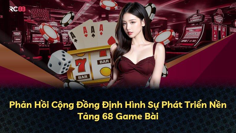 Phản Hồi Cộng Đồng Định Hình Sự Phát Triển Nền Tảng 68 Game Bài