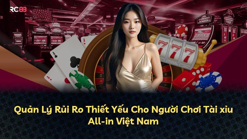 Quản Lý Rủi Ro Thiết Yếu Cho Người Chơi Tài xỉu All-in Việt Nam