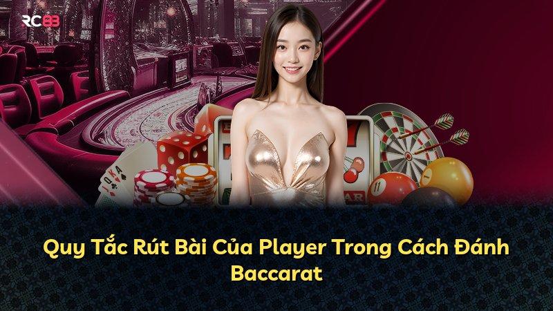 Quy Tắc Rút Bài Của Player Trong Cách Đánh Baccarat