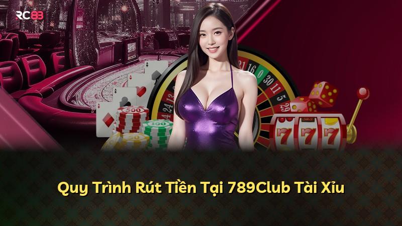 Quy Trình Rút Tiền Tại 789Club Tài Xỉu