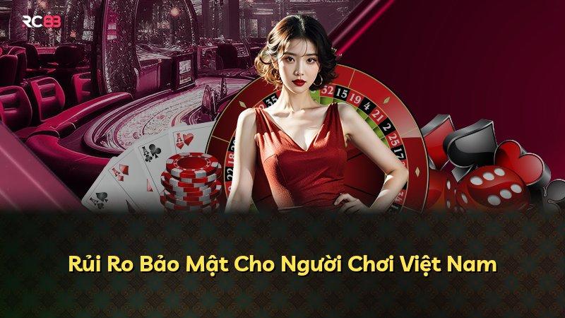 Rủi Ro Bảo Mật Cho Người Chơi Việt Nam
