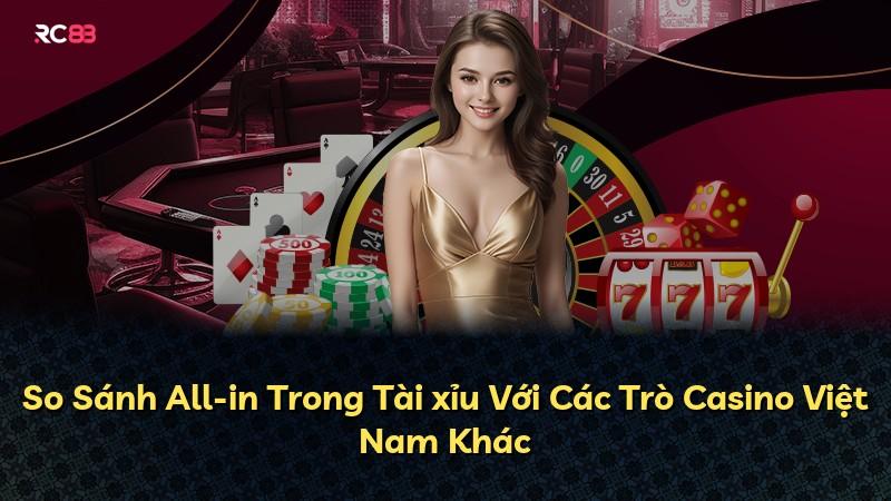 So Sánh All-in Trong Tài xỉu Với Các Trò Casino Việt Nam Khác