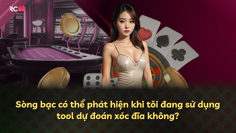 Sòng bạc có thể phát hiện khi tôi đang sử dụng tool dự đoán xóc đĩa không?