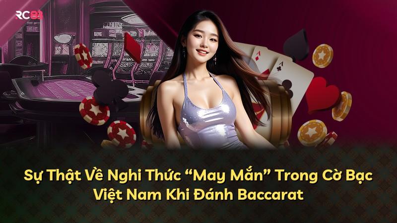 Sự Thật Về Nghi Thức “May Mắn” Trong Cờ Bạc Việt Nam Khi Đánh Baccarat