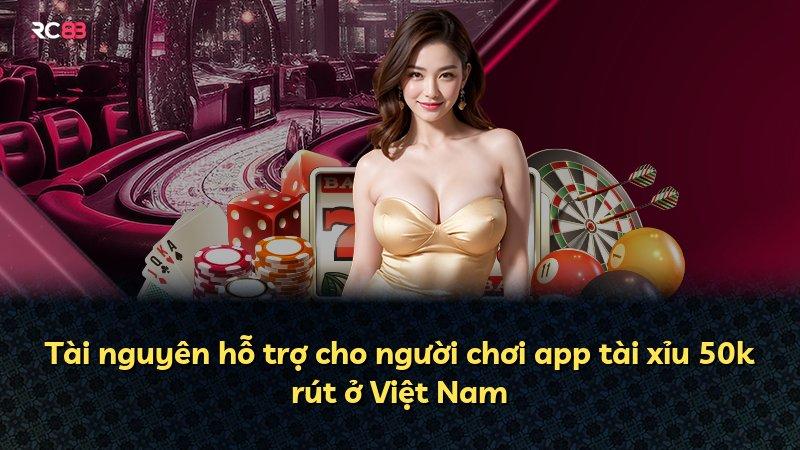 Tài nguyên hỗ trợ cho người chơi app tài xỉu 50k rút ở Việt Nam