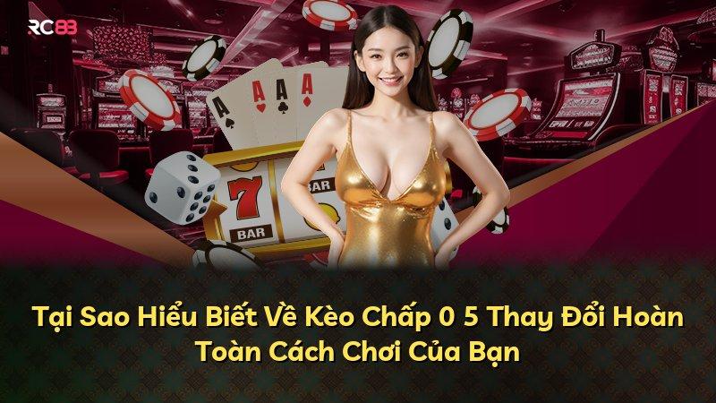 Tại Sao Hiểu Biết Về Kèo Chấp 0 5 Thay Đổi Hoàn Toàn Cách Chơi Của Bạn