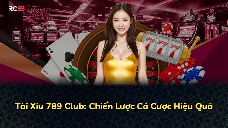 Tài Xỉu 789 Club: Chiến Lược Cá Cược Hiệu Quả