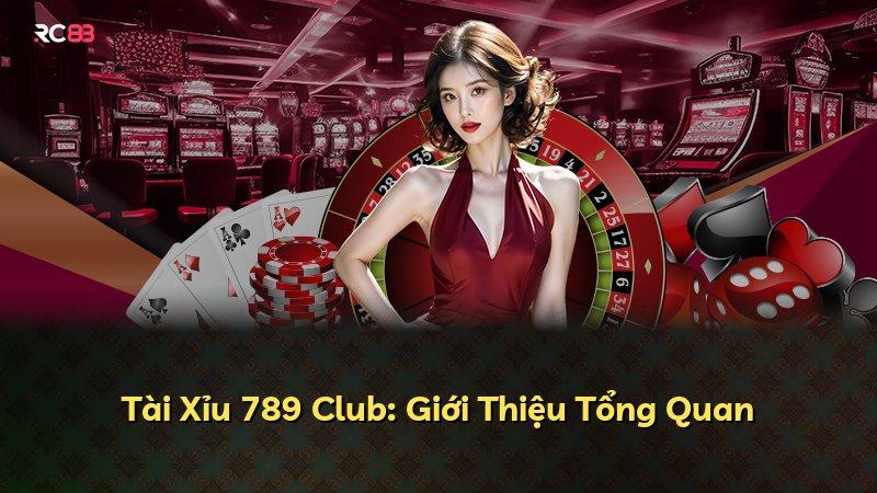 Tài Xỉu 789 Club: Giới Thiệu Tổng Quan