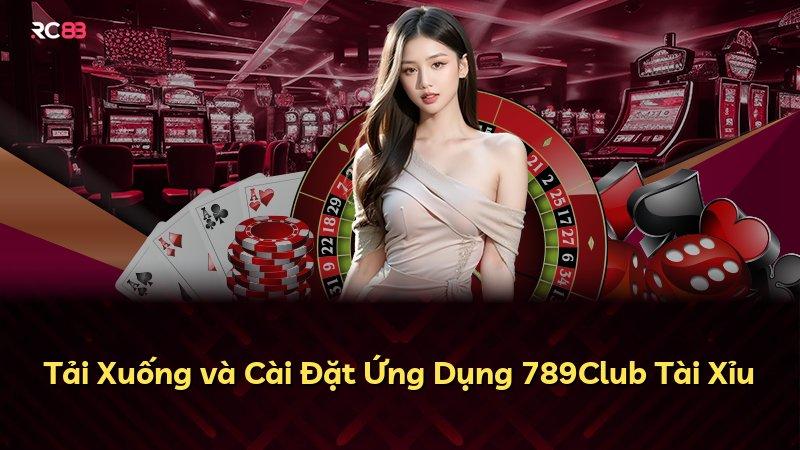 Tải Xuống và Cài Đặt Ứng Dụng 789Club Tài Xỉu