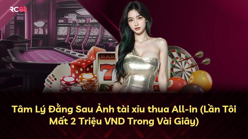 Tâm Lý Đằng Sau Ảnh tài xỉu thua All-in (Lần Tôi Mất 2 Triệu VND Trong Vài Giây)