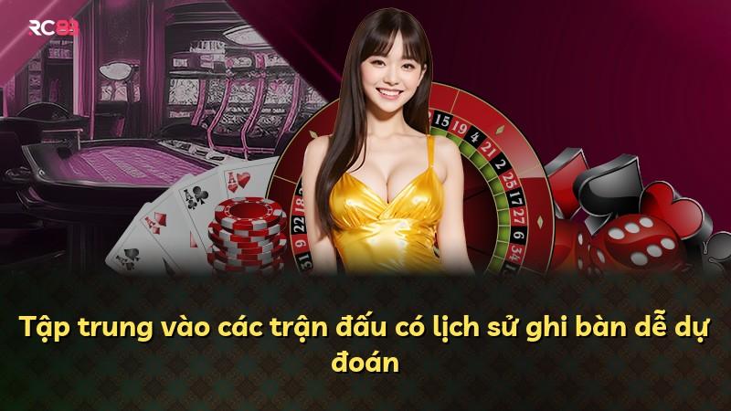 Tập trung vào các trận đấu có lịch sử ghi bàn dễ dự đoán