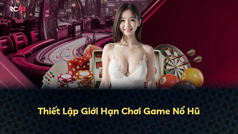 Thiết Lập Giới Hạn Chơi Game Nổ Hũ