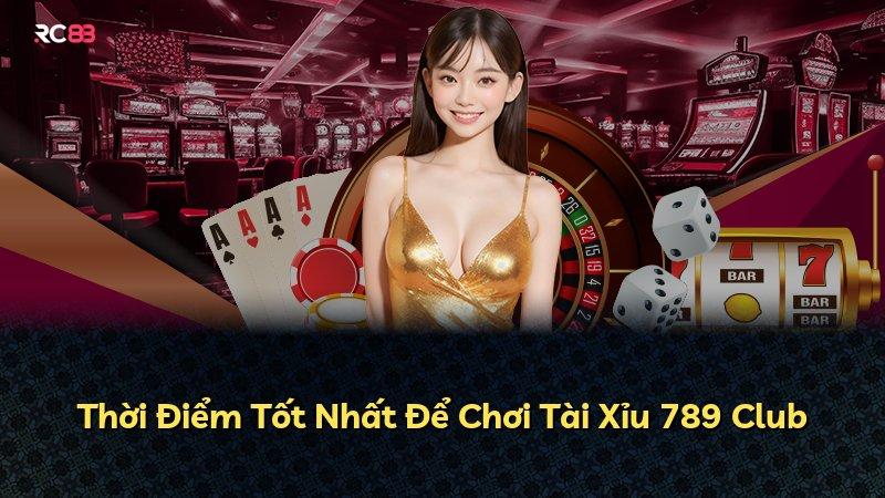 Thời Điểm Tốt Nhất Để Chơi Tài Xỉu 789 Club