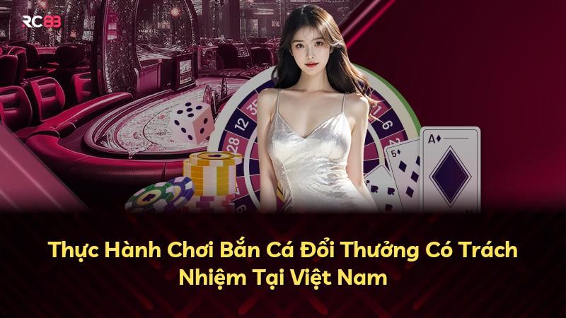 Thực Hành Chơi Bắn Cá Đổi Thưởng Có Trách Nhiệm Tại Việt Nam