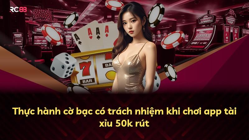Thực hành cờ bạc có trách nhiệm khi chơi app tài xỉu 50k rút