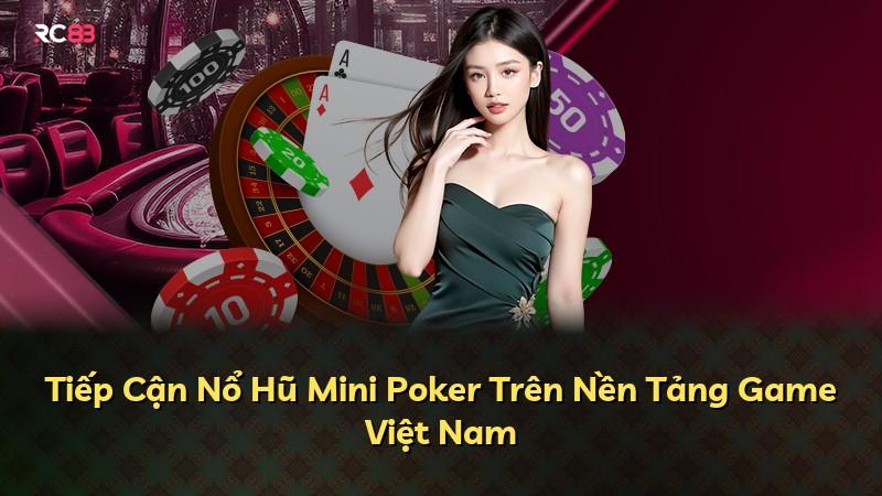 Tiếp Cận Nổ Hũ Mini Poker Trên Nền Tảng Game Việt Nam