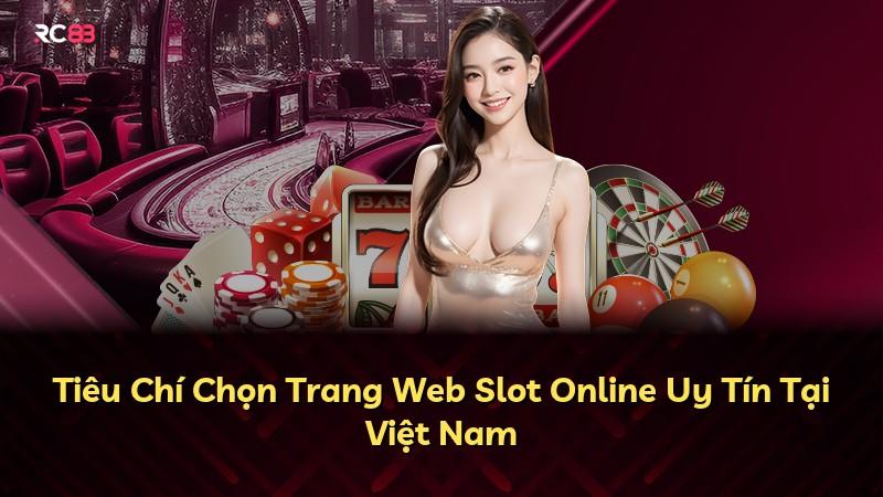 Tiêu Chí Chọn Trang Web Slot Online Uy Tín Tại Việt Nam
