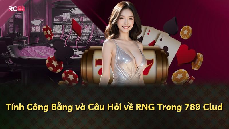 Tính Công Bằng và Câu Hỏi về RNG Trong 789 Clud