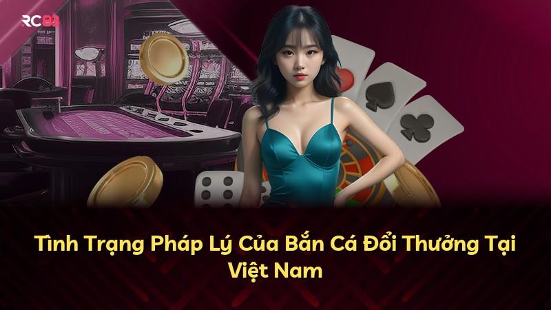 Tình Trạng Pháp Lý Của Bắn Cá Đổi Thưởng Tại Việt Nam