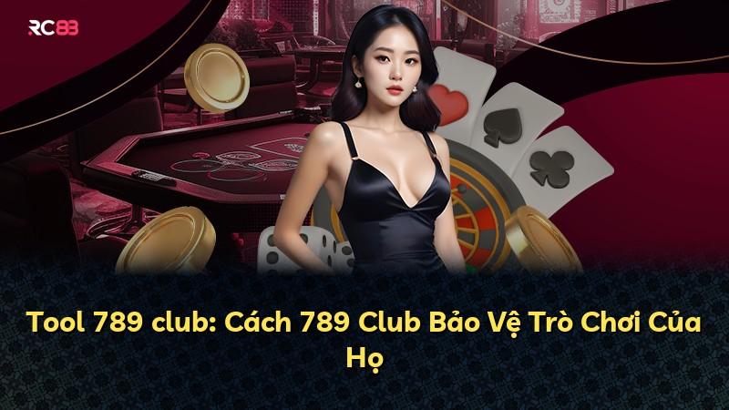 Tool 789 club: Cách 789 Club Bảo Vệ Trò Chơi Của Họ