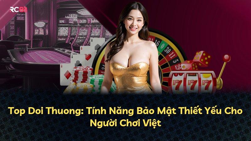 Top Doi Thuong: Tính Năng Bảo Mật Thiết Yếu Cho Người Chơi Việt