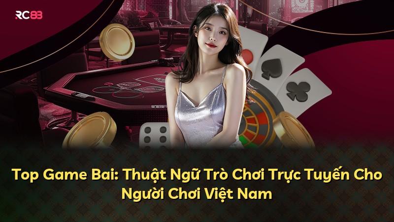 Top Game Bai: Thuật Ngữ Trò Chơi Trực Tuyến Cho Người Chơi Việt Nam