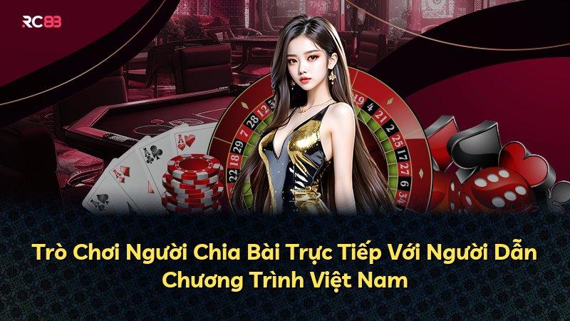 Trò Chơi Người Chia Bài Trực Tiếp Với Người Dẫn Chương Trình Việt Nam