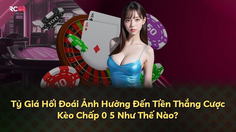 Tỷ Giá Hối Đoái Ảnh Hưởng Đến Tiền Thắng Cược Kèo Chấp 0 5 Như Thế Nào?