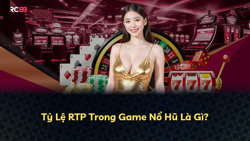Tỷ Lệ RTP Trong Game Nổ Hũ Là Gì?