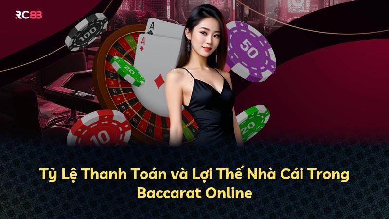 Tỷ Lệ Thanh Toán và Lợi Thế Nhà Cái Trong Baccarat Online