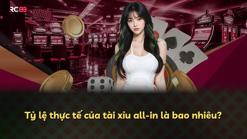 Tỷ lệ thực tế của tài xỉu all-in là bao nhiêu?