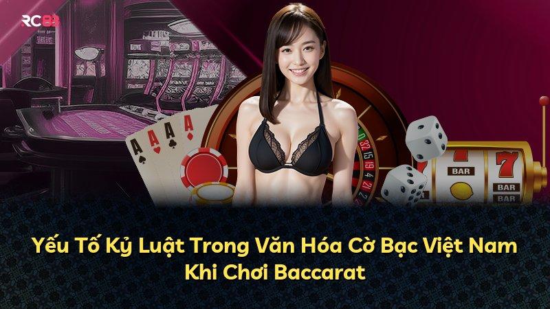 Yếu Tố Kỷ Luật Trong Văn Hóa Cờ Bạc Việt Nam Khi Chơi Baccarat